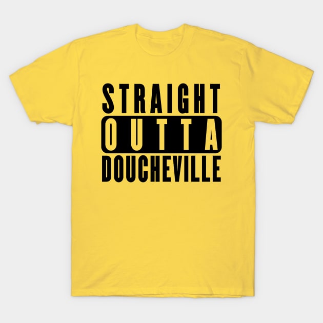 Straight Outta Doucheville - MDF T-Shirt by freezethecomedian